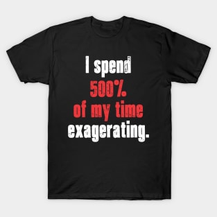 Exagerating. T-Shirt